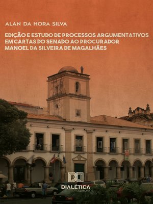 cover image of Edição e estudo de processos argumentativos em cartas do Senado ao Procurador Manoel da Silveira de Magalhães